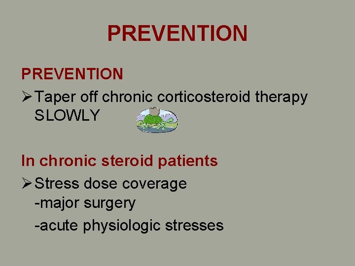 PREVENTION Ø Taper off chronic corticosteroid therapy SLOWLY In chronic steroid patients Ø Stress PREVENTION Ø Taper off chronic corticosteroid therapy SLOWLY In chronic steroid patients Ø Stress