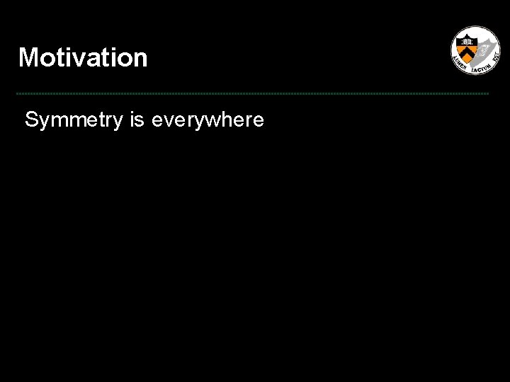 Motivation Symmetry is everywhere 