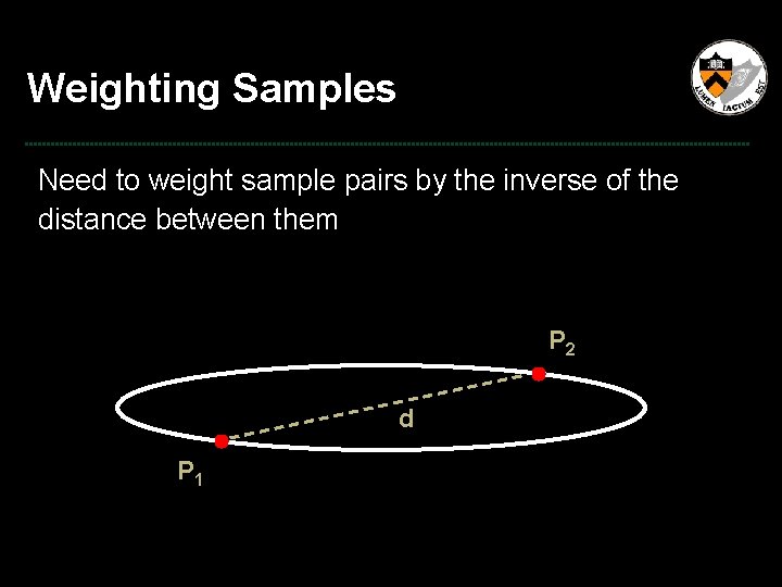 Weighting Samples Need to weight sample pairs by the inverse of the distance between