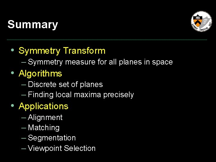 Summary • Symmetry Transform – Symmetry measure for all planes in space • Algorithms