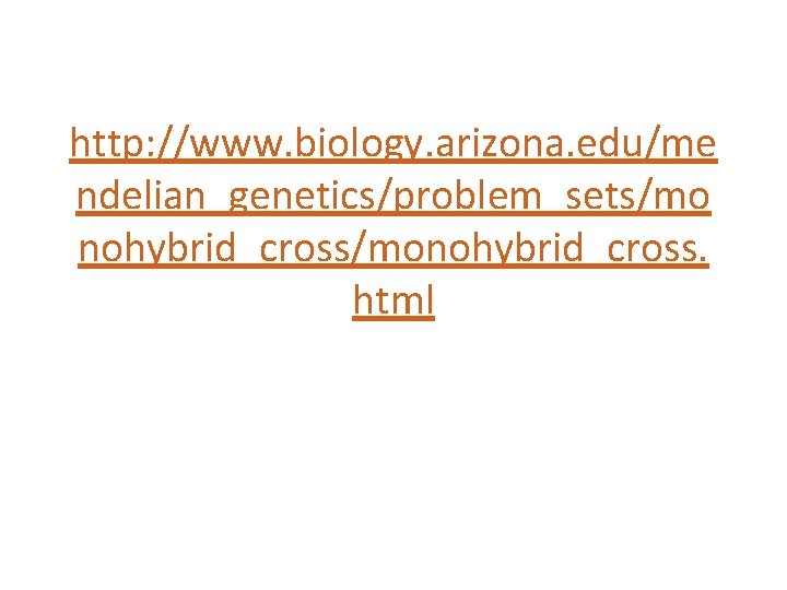 http: //www. biology. arizona. edu/me ndelian_genetics/problem_sets/mo nohybrid_cross/monohybrid_cross. html 