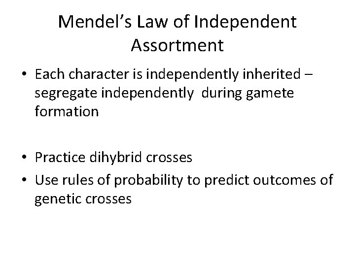 Mendel’s Law of Independent Assortment • Each character is independently inherited – segregate independently