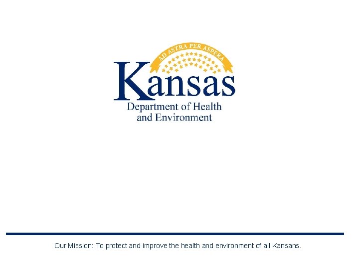 Our Mission: To protect and improve the health and environment of all Kansans. 