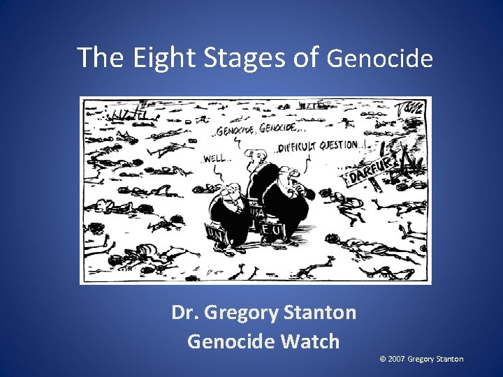 The Eight Stages of Genocide Dr. Gregory Stanton Genocide Watch © 2007 Gregory Stanton