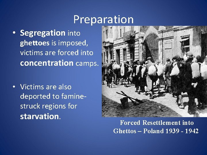 Preparation • Segregation into ghettoes is imposed, victims are forced into concentration camps. •