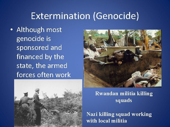 Extermination (Genocide) • Although most genocide is sponsored and financed by the state, the
