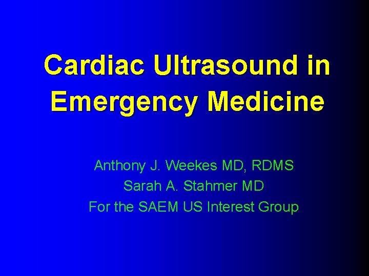 Cardiac Ultrasound in Emergency Medicine Anthony J. Weekes MD, RDMS Sarah A. Stahmer MD