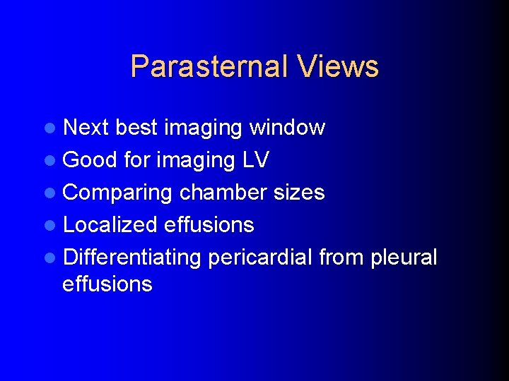 Parasternal Views l Next best imaging window l Good for imaging LV l Comparing