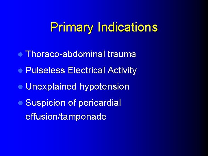 Primary Indications l Thoraco-abdominal l Pulseless Electrical Activity l Unexplained l Suspicion trauma hypotension