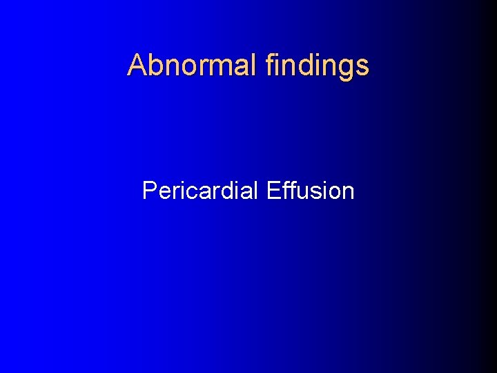 Abnormal findings Pericardial Effusion 