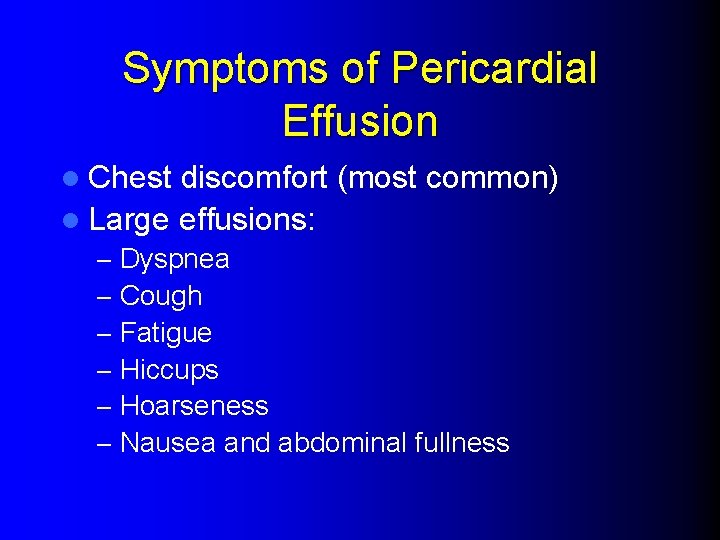 Symptoms of Pericardial Effusion l Chest discomfort (most common) l Large effusions: – –