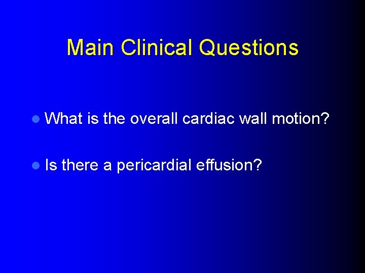 Main Clinical Questions l What l Is is the overall cardiac wall motion? there