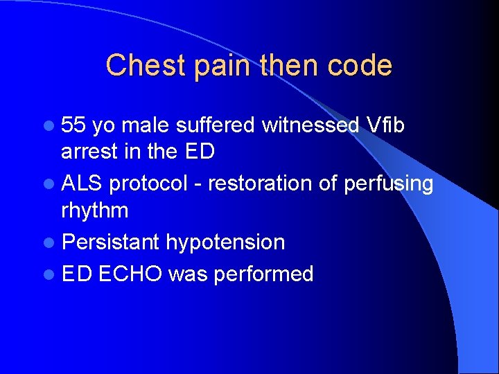 Chest pain then code l 55 yo male suffered witnessed Vfib arrest in the