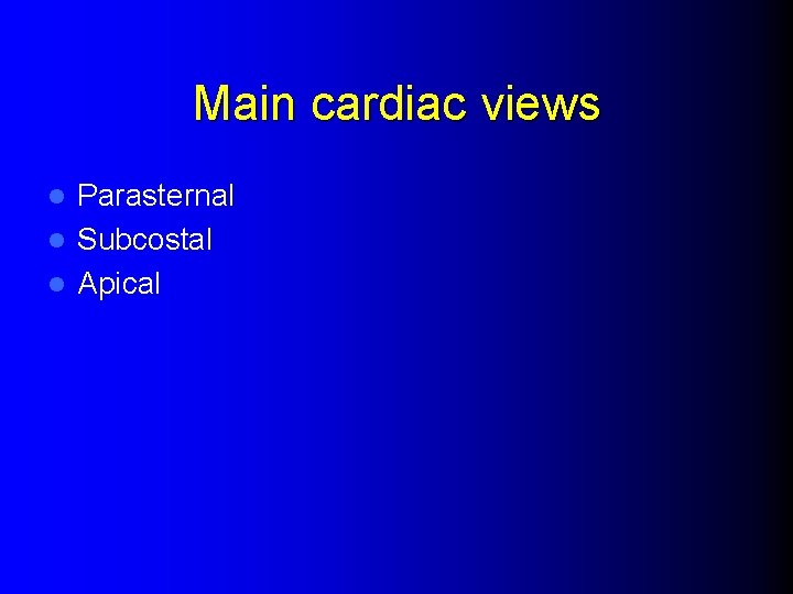 Main cardiac views Parasternal l Subcostal l Apical l 