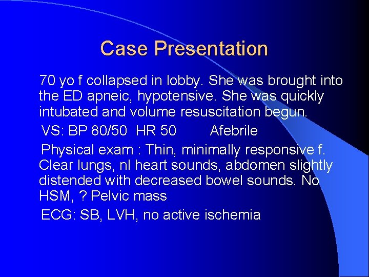 Case Presentation 70 yo f collapsed in lobby. She was brought into the ED