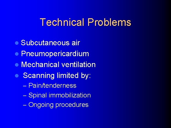 Technical Problems l Subcutaneous air l Pneumopericardium l Mechanical ventilation l Scanning limited by: