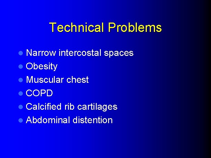 Technical Problems l Narrow intercostal spaces l Obesity l Muscular chest l COPD l