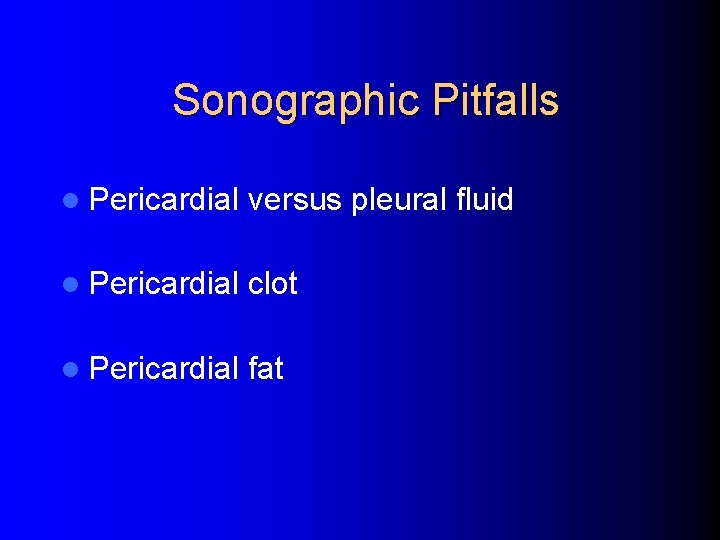 Sonographic Pitfalls l Pericardial versus pleural fluid l Pericardial clot l Pericardial fat 