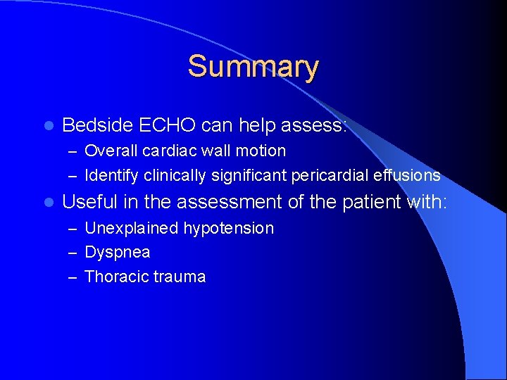 Summary l Bedside ECHO can help assess: – Overall cardiac wall motion – Identify