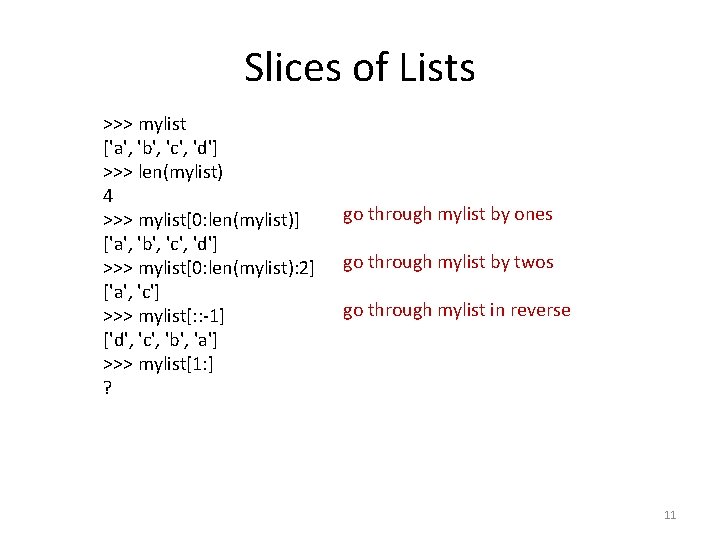 Slices of Lists >>> mylist ['a', 'b', 'c', 'd'] >>> len(mylist) 4 >>> mylist[0: