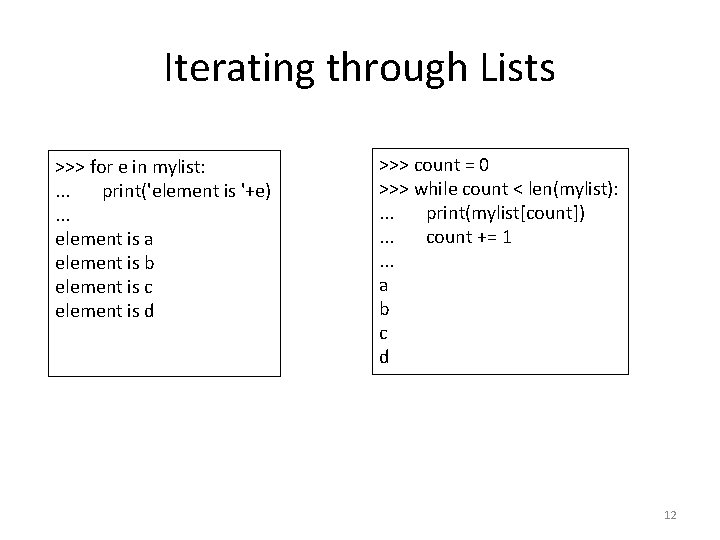 Iterating through Lists >>> for e in mylist: . . . print('element is '+e).