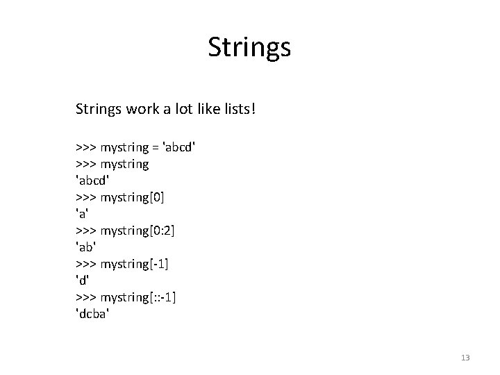 Strings work a lot like lists! >>> mystring = 'abcd' >>> mystring[0] 'a' >>>