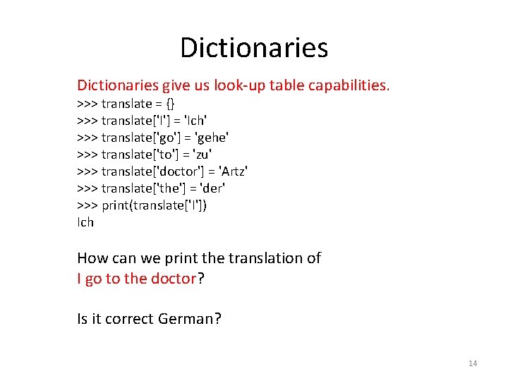 Dictionaries give us look-up table capabilities. >>> translate = {} >>> translate['I'] = 'Ich'