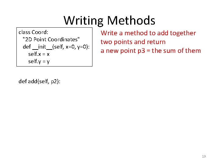 Writing Methods class Coord: "2 D Point Coordinates" def __init__(self, x=0, y=0): self. x