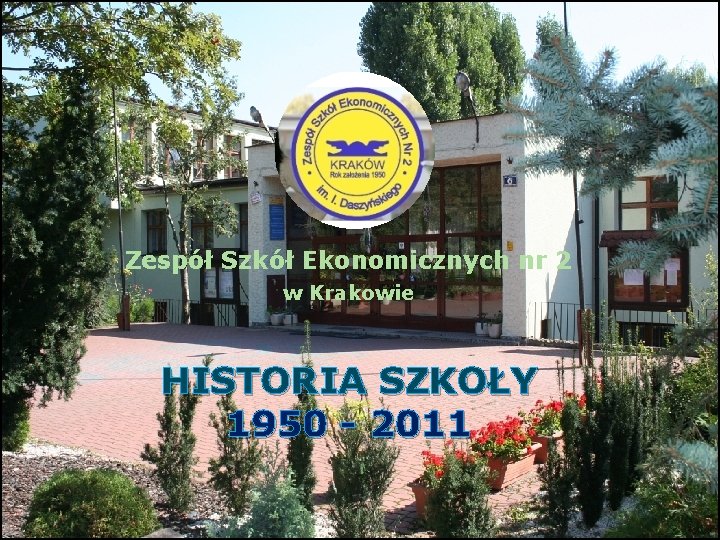 Zespół Szkół Ekonomicznych nr 2 w Krakowie Zespół HISTORIA SZKOŁY 1950 - 2011 