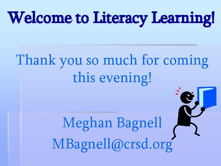 Welcome to Literacy Learning! Thank you so much for coming this evening! Meghan Bagnell Welcome to Literacy Learning! Thank you so much for coming this evening! Meghan Bagnell