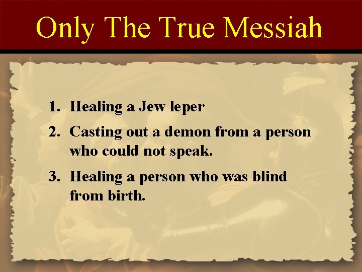 Only The True Messiah 1. Healing a Jew leper 2. Casting out a demon Only The True Messiah 1. Healing a Jew leper 2. Casting out a demon