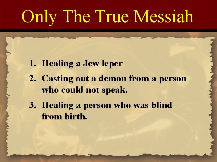 Only The True Messiah 1. Healing a Jew leper 2. Casting out a demon