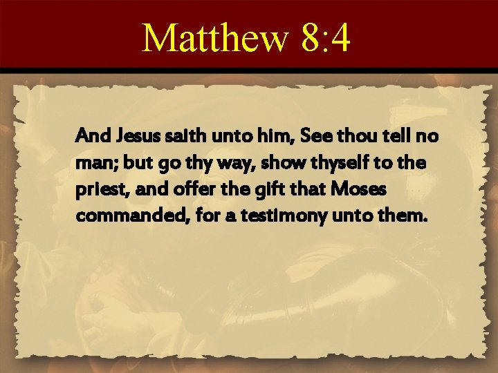 Matthew 8: 4 And Jesus saith unto him, See thou tell no man; but Matthew 8: 4 And Jesus saith unto him, See thou tell no man; but