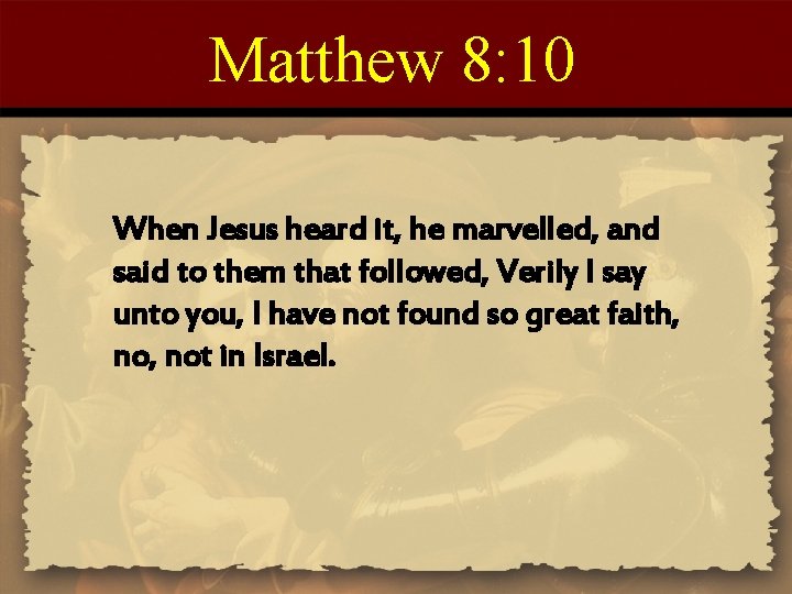 Matthew 8: 10 When Jesus heard it, he marvelled, and said to them that Matthew 8: 10 When Jesus heard it, he marvelled, and said to them that