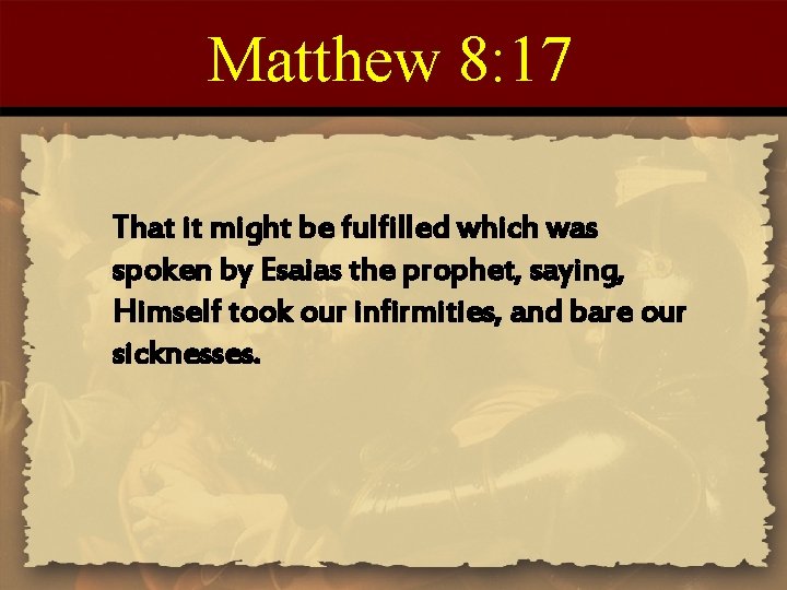 Matthew 8: 17 That it might be fulfilled which was spoken by Esaias the Matthew 8: 17 That it might be fulfilled which was spoken by Esaias the