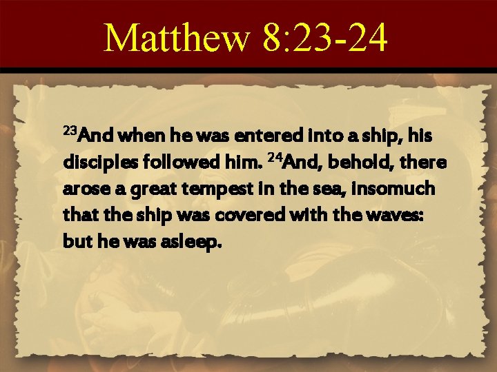 Matthew 8: 23 -24 23 And when he was entered into a ship, his Matthew 8: 23 -24 23 And when he was entered into a ship, his