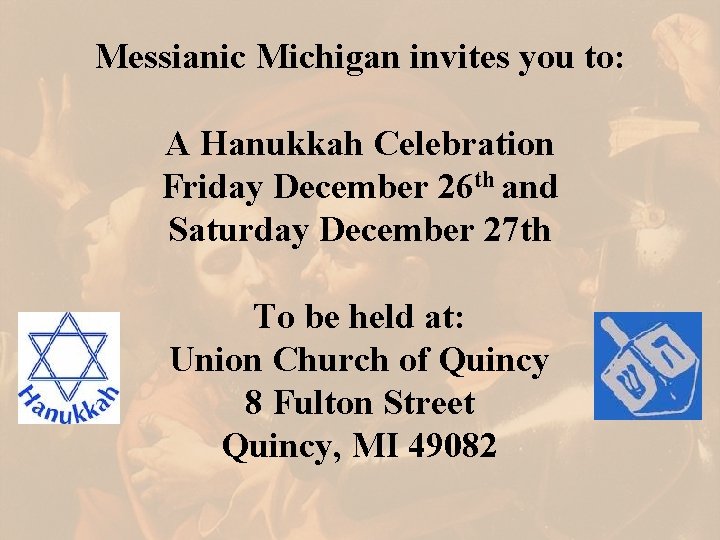 Messianic Michigan invites you to: A Hanukkah Celebration Friday December 26 th and Saturday Messianic Michigan invites you to: A Hanukkah Celebration Friday December 26 th and Saturday
