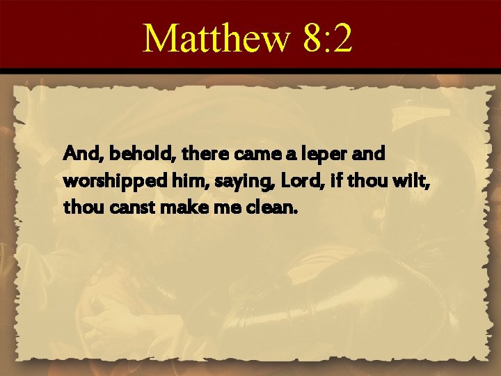 Matthew 8: 2 And, behold, there came a leper and worshipped him, saying, Lord, Matthew 8: 2 And, behold, there came a leper and worshipped him, saying, Lord,