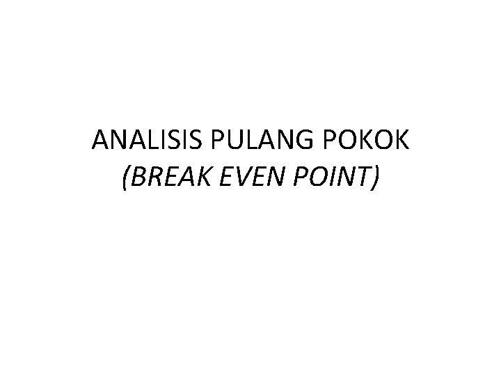 ANALISIS PULANG POKOK (BREAK EVEN POINT) 