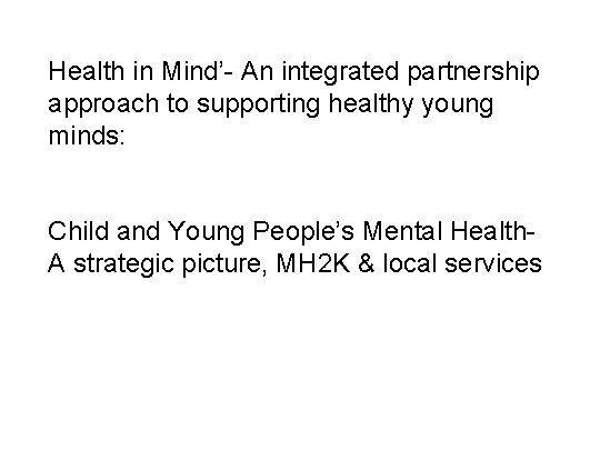 Health in Mind’- An integrated partnership approach to supporting healthy young minds: Child and