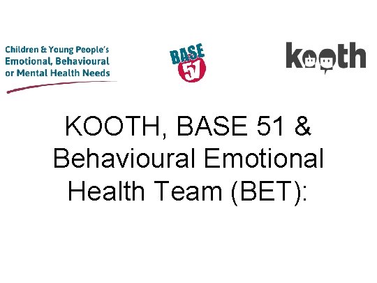 KOOTH, BASE 51 & Behavioural Emotional Health Team (BET): 