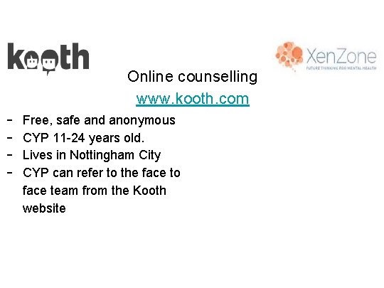 Online counselling www. kooth. com - Free, safe and anonymous CYP 11 -24 years Online counselling www. kooth. com - Free, safe and anonymous CYP 11 -24 years