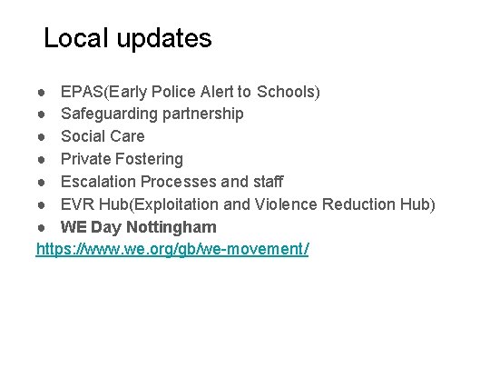 Local updates ● EPAS(Early Police Alert to Schools) ● Safeguarding partnership ● Social Care