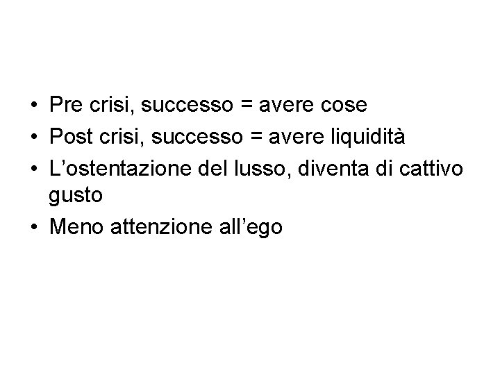  • Pre crisi, successo = avere cose • Post crisi, successo = avere