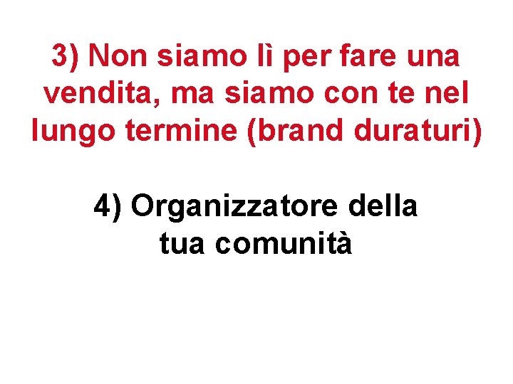 3) Non siamo lì per fare una vendita, ma siamo con te nel lungo