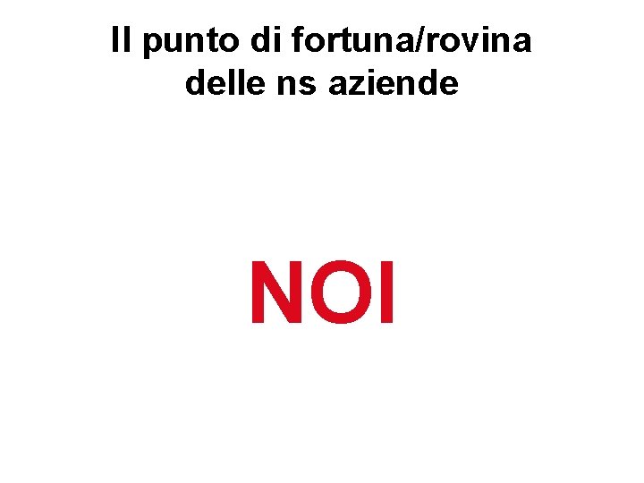 Il punto di fortuna/rovina delle ns aziende NOI 