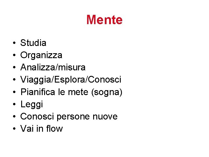 Mente • • Studia Organizza Analizza/misura Viaggia/Esplora/Conosci Pianifica le mete (sogna) Leggi Conosci persone