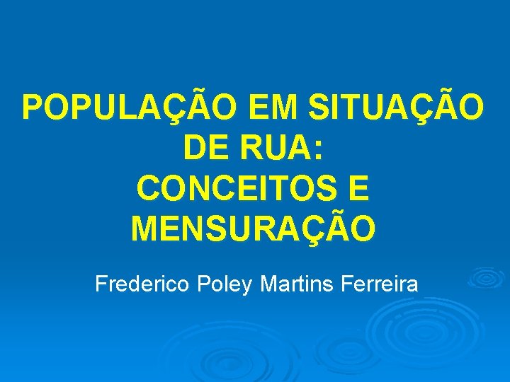 POPULAÇÃO EM SITUAÇÃO DE RUA: CONCEITOS E MENSURAÇÃO Frederico Poley Martins Ferreira 