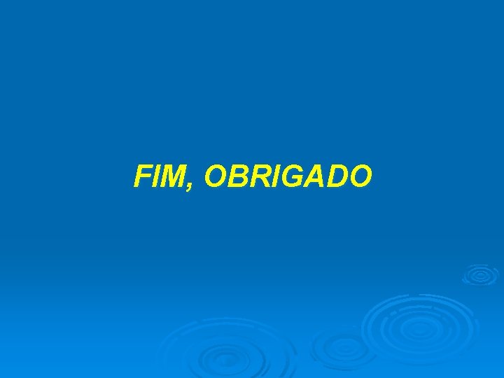 FIM, OBRIGADO 