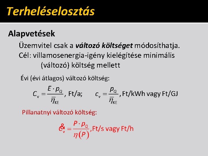 Terheléselosztás Alapvetések Üzemvitel csak a változó költséget módosíthatja. Cél: villamosenergia-igény kielégítése minimális (változó) költség